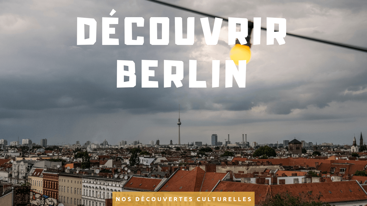 Visiter Berlin en 7 jours : nos découvertes culturelles